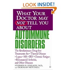 What Your Doctor May Not Tell You About(TM): Autoimmune Disorders: The Revolutionary Drug-free Treatments for Thyroid Disease, Lupus, MS, IBD, Chronic Fatigue, Rheumatoid Arthritis, and Other Diseases