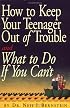 How to Keep Your Teenager Out of Trouble and What to Do if You Can't