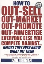How to Out-sell, Out-market, Out-promote, Out-advertise, Everyone Else You Compete Against, Before They Even Know What Hit Them