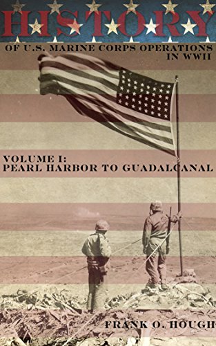 History Of U.S. Marine Corps Operations In WWII, Volume I: Pearl Harbor To Guadalcanal