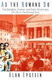As the Romans Do: The Delights, Dramas, And Daily Diversions Of Life In The Eternal City