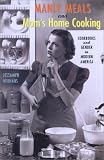 Manly Meals and Moms Home Cooking: Cookbooks and Gender in Modern America