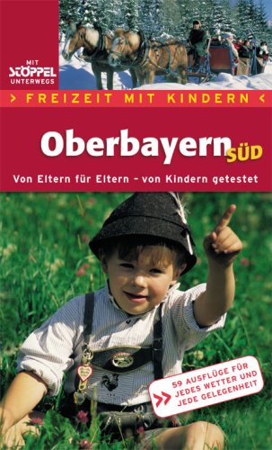 City Travel Guides Discounted  Bücher : Oberbayern Süd. Freizeit mit Kindern: Von Eltern für Eltern - von Kindern getestet. 59 Ausflüge für jedes Wetter und jede Gelegenheit