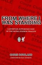 From Where I Was Standing: A Liverpool Supporter's View of the Heysel Stadium Tragedy