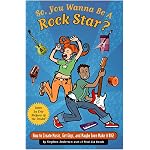 So, You Wanna Be a Rock Star?: How to Create Music, Get Gigs, and Maybe Even Make It Big! (So, You Wanna Be . . .) book cover