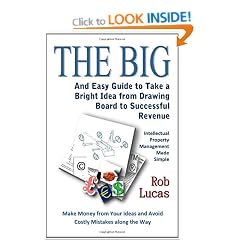 The BIG and Easy Guide to Take a Bright Idea from Drawing Board to Successful Revenue: Intellectual Property Management Made Simple