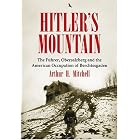 Hitler's Mountain: The Fuhrer, the Obersalzberg And the American Occupation of... by Arthur Mitchell