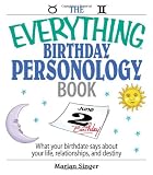 The Everything Birthday Personology Book: What Your Birthdate Says About Your Life, Relationships, And Destiny (Everything (New Age))