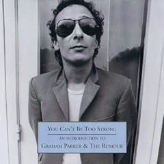 You Cant Be Too Strong An Introduction to Graham Parker and The Rumour by  Graham Parker 