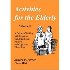 Activities for the Elderly: v.2: A Guide to Working with Residents with Significant Physical and Cognitive Disabilities: Vol 2