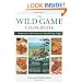 Wild Game Cookbook: Recipes from North America's Top Hunting Resorts and Lodges