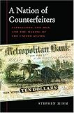 A Nation of Counterfeiters: Capitalists, Con Men, and the Making of the United States