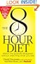 The 8-Hour Diet: Watch the Pounds Disappear Without Watching What You Eat!