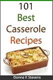 101 Best Casserole Recipes Ever: From Quick To Slow Baked, Everything You Need For Your Next Potluck