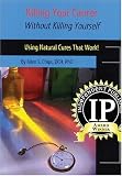 Killing Your Cancer Without Killing Yourself: The Natural Cure That Works!
