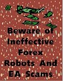 Beware of Ineffective Forex Robots And EA Scams