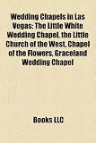 Wedding Chapels in Las Vegas: The Little White Wedding Chapel, the Little Church of the West, Chapel of the Flowers, Graceland Wedding Chapel