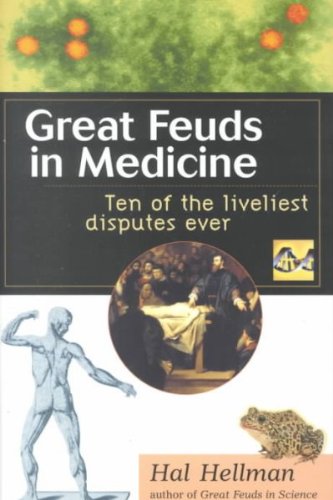 Great Feuds in Medicine: Ten of the Liveliest Disputes Ever [ GREAT FEUDS IN MEDICINE: TEN OF THE LIVELIEST DISPUTES EVER BY Hellman, Hal ( Author ) Feb-16-2001