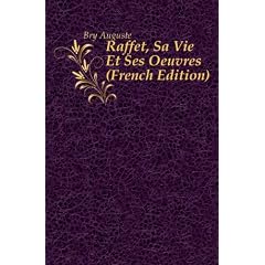 Raffet, Sa Vie Et Ses Oeuvres (French Edition)