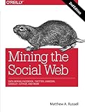 Mining the Social Web: Data Mining Facebook, Twitter, LinkedIn, Google+, GitHub, and More