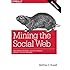 Mining the Social Web: Data Mining Facebook, Twitter, LinkedIn, Google+, GitHub, and More