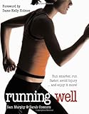 Running well : run smarter, run faster, avoid injury - and enjoy it more!