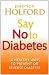 Say No To Diabetes: 10 Secrets to Preventing and Reversing Diabetes