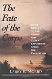The Fate of the Corps: What Became of the Lewis and Clark Explorers After the Expedition
