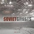 Soviet Ghosts: The Soviet Union Abandoned: A Communist Empire in Decay