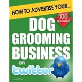 How to Advertise Your Dog Grooming Business on Twitter: Why Twitter Marketing Could Boost Your Business Sales & Profits