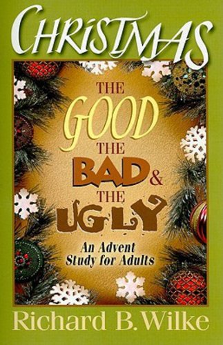 Christmas: The Good, the Bad, and the Ugly: An Advent Study for Adults