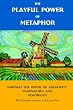 The Playful Power of Metaphor: Harness the Winds of Creativity, Innovation And Possibility