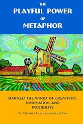 The Playful Power of Metaphor: Harness the Winds of Creativity, Innovation and Possibility