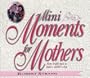 Mini Moments for Mothers: Forty Bright Spots to Make a Mother's Day