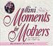 Book Mini Moments for Mothers: Forty Bright Spots to Make a Mothers Day (Mini Moments)