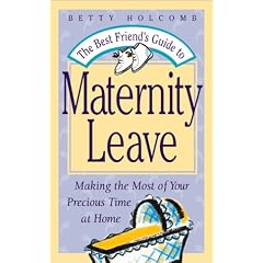 The Best Friend's Guide to Maternity Leave: Making the Most of Your Precious Time at Home
