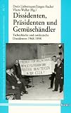 Produkt-Bild: Dissidenten, Pr&auml;sidenten und Gem&uuml;seh&auml;ndler. Tschechische und ostdeutsche Dissidenten 1968-1998