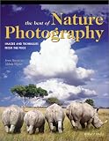 The Best of Nature Photography: Images and Techniques from the Pros