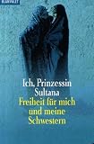 Ich, Prinzessin Sultana - Freiheit f&uuml;r mich und meine Schwestern - Jean P. Sasson