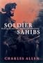 Soldier Sahibs: The Daring Adventurers Who Tamed India's Northwest Frontier