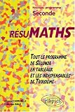 R�sumaths Seconde : Tout le programme en tableaux + les indispensables de 3�me, nouveau programme de seconde