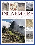 The Complete Illustrated History of the Inca Empire: A comprehensive encyclopedia of the Incas and other ancient peoples of South America, with more than 1000 photographs