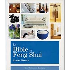 La Bible du Feng Shui : Un guide d�taill� pour am�liorer votre maison, votre sant�, vos finances et votre vie