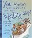 Search : You Wouldn't Want to Sail on a 19th Century Whaling Ship!: Grisly Tasks You'd Rather Not Do (You Wouldn't Want to...)