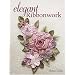 Elegant Ribbonwork: 24 Heirloom Projects for Special Occasions