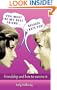 You Must Be My Best Friend . . . Because I Hate You!: Friendship and How to Survive It