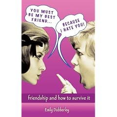 You Must Be My Best Friend . . . Because I Hate You!: Friendship and How to Survive It