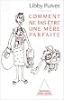 Comment ne pas �tre une m�re parfaite, ou, L'art de se d�brouiller pour avoir la paix