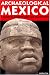 Archaeological Mexico 2 Ed: A Guide to Ancient Cities and Sacred Sites
