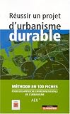 R�ussir un projet d'urbanisme durable : M�thode en 100 fiches pour une approche environnementale de l'urbanisme (AEU)